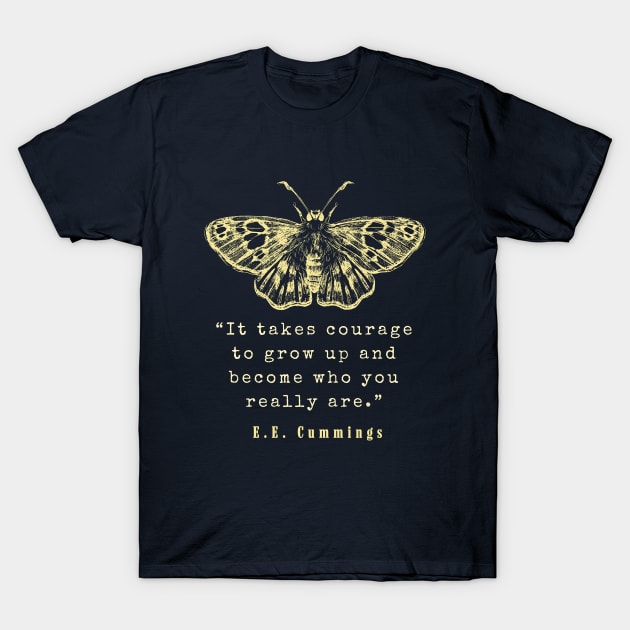 E. E. Cummings: It takes courage to grow up and become who you really are. T-Shirt by artbleed